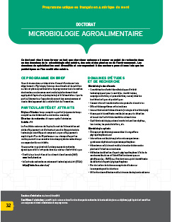 Ce doctorat vise à vous former en tant que chercheur autonome à mener un projet de recherche dans<br />un des domaines de la microbiologie alimentaire, des sols et des plantes ou de l’environnement. Les<br />domaines de spécialisation sont diversifiés et correspondent à des secteurs prometteurs tels que les<br />probiotiques ou l’innocuité alimentaire. Image non trouvée
